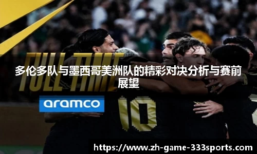 多伦多队与墨西哥美洲队的精彩对决分析与赛前展望